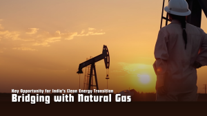 Bridging with Natural Gas: A Key Opportunity for India's Clean Energy Transition