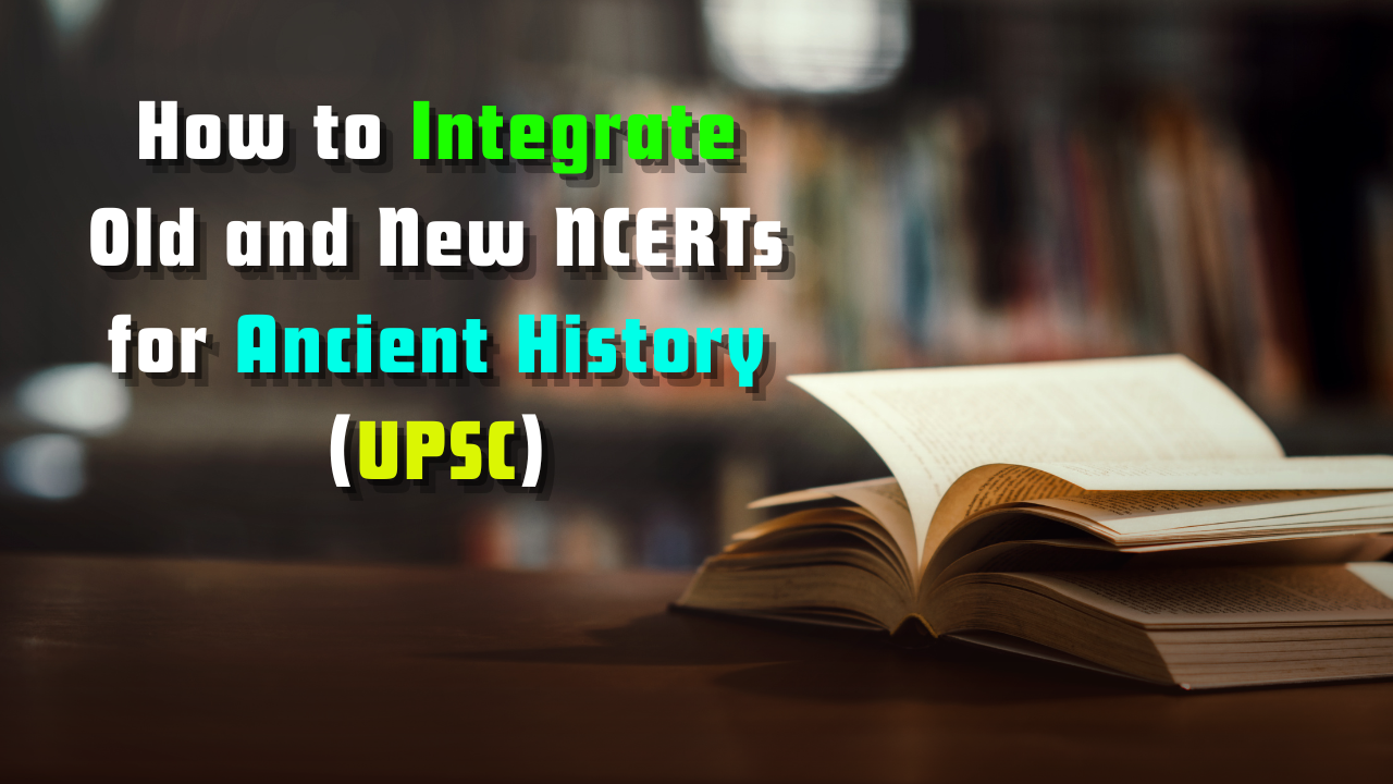 How to Integrate Old and New NCERTs for Ancient History (UPSC)