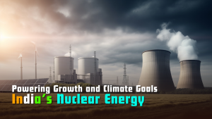 India’s Nuclear Energy : Powering Growth and Climate Goals