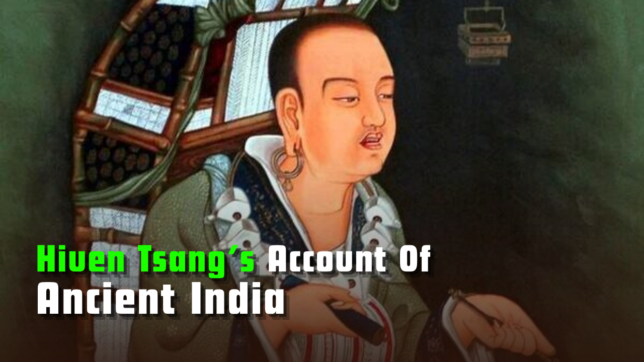 Hiuen Tsang’s Account of Ancient India – History Notes for UPSC Preparation