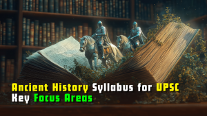 Ancient History Syllabus for UPSC: Key Focus Areas