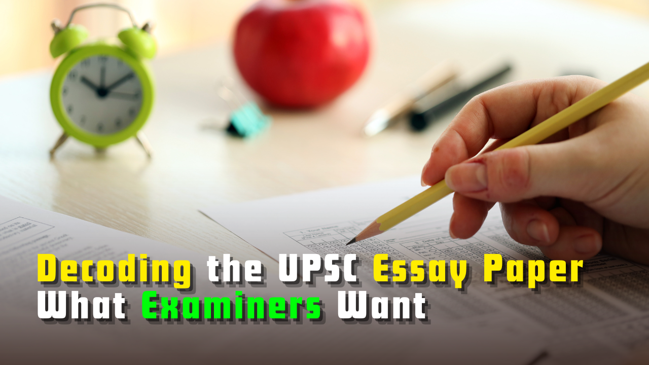 Decoding the UPSC Essay Paper : What Examiners Want