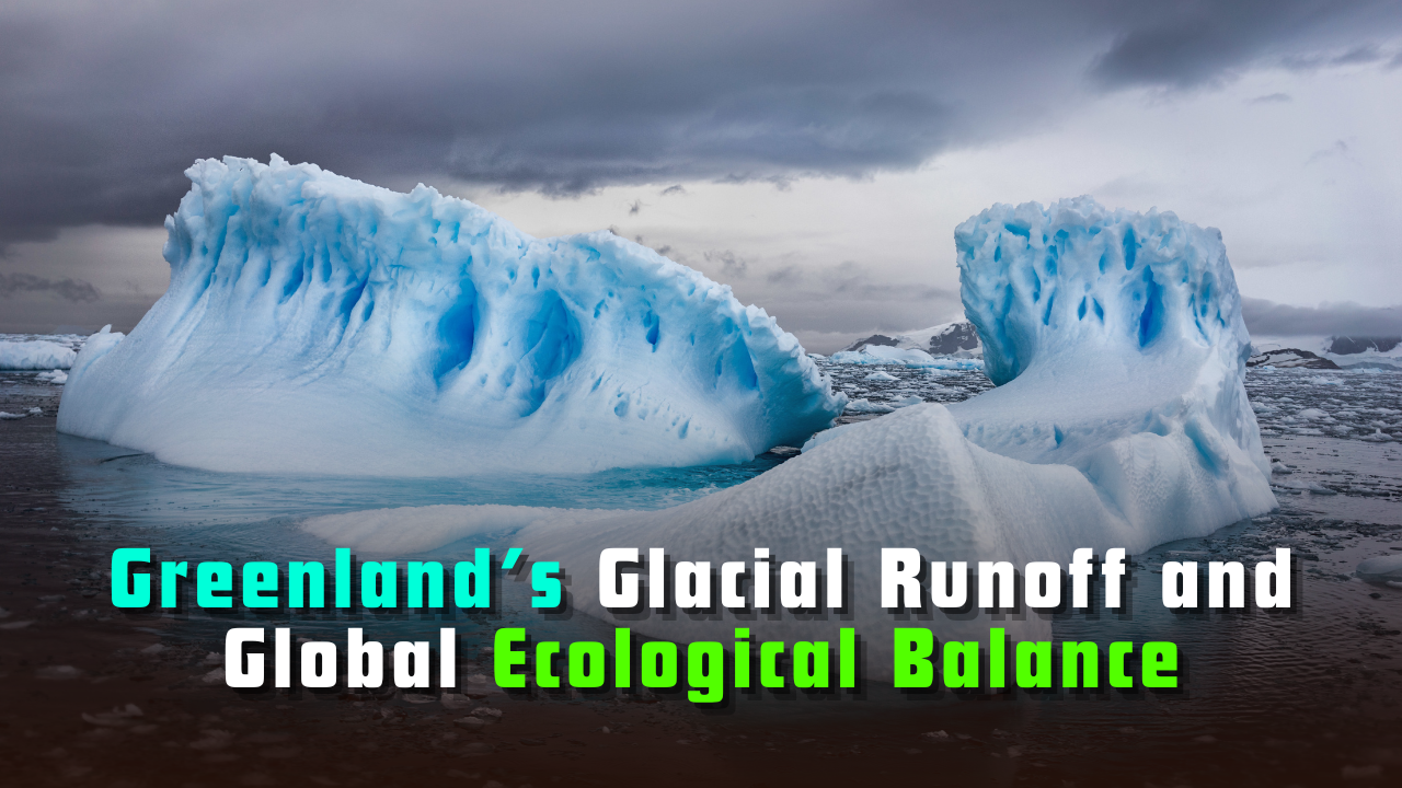 Greenland’s Glacial Runoff and Global Ecological Balance