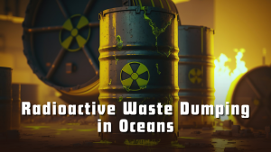 Radioactive Waste Dumping in Oceans
