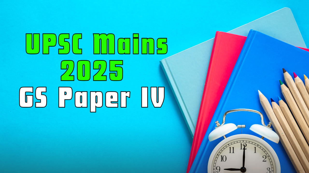 UPSC Mains GS Paper IV 2025