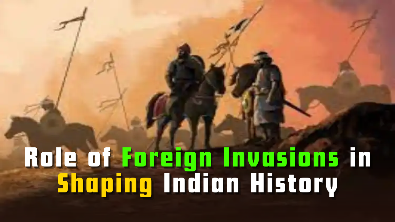 Role of Foreign Invasions in Shaping Indian History