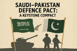 Saudi–Pakistan Defence Pact: A Keystone Compact