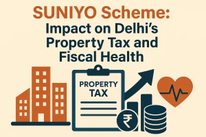 SUNIYO Scheme: Impact on Delhi’s Property Tax and Fiscal Health