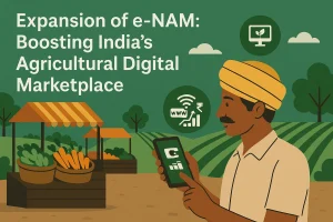 Expansion of e-NAM: Boosting India’s Agricultural Digital Marketplace
