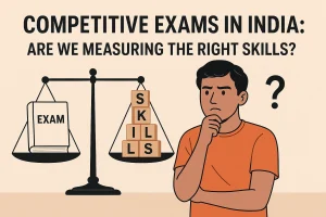 Competitive Exams in India: Are We Measuring the Right Skills?
