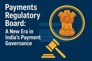 Payments Regulatory Board: A New Era in India’s Payment Governance