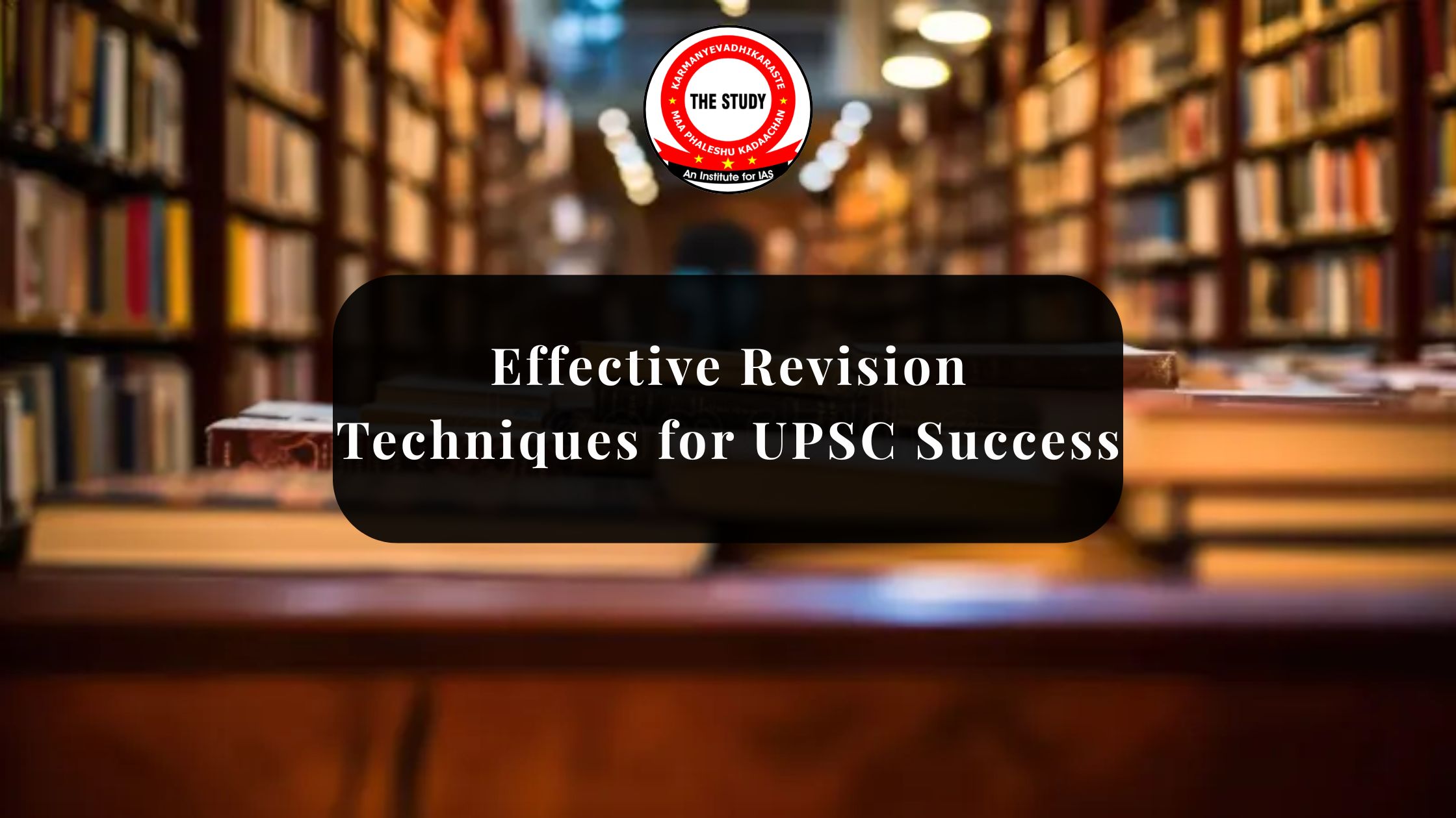 Effective Revision Techniques for UPSC Success