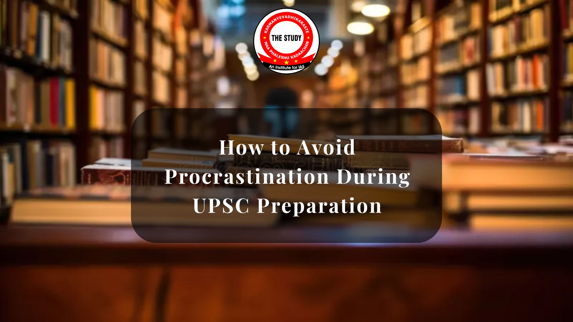 How to Avoid Procrastination During UPSC Preparation