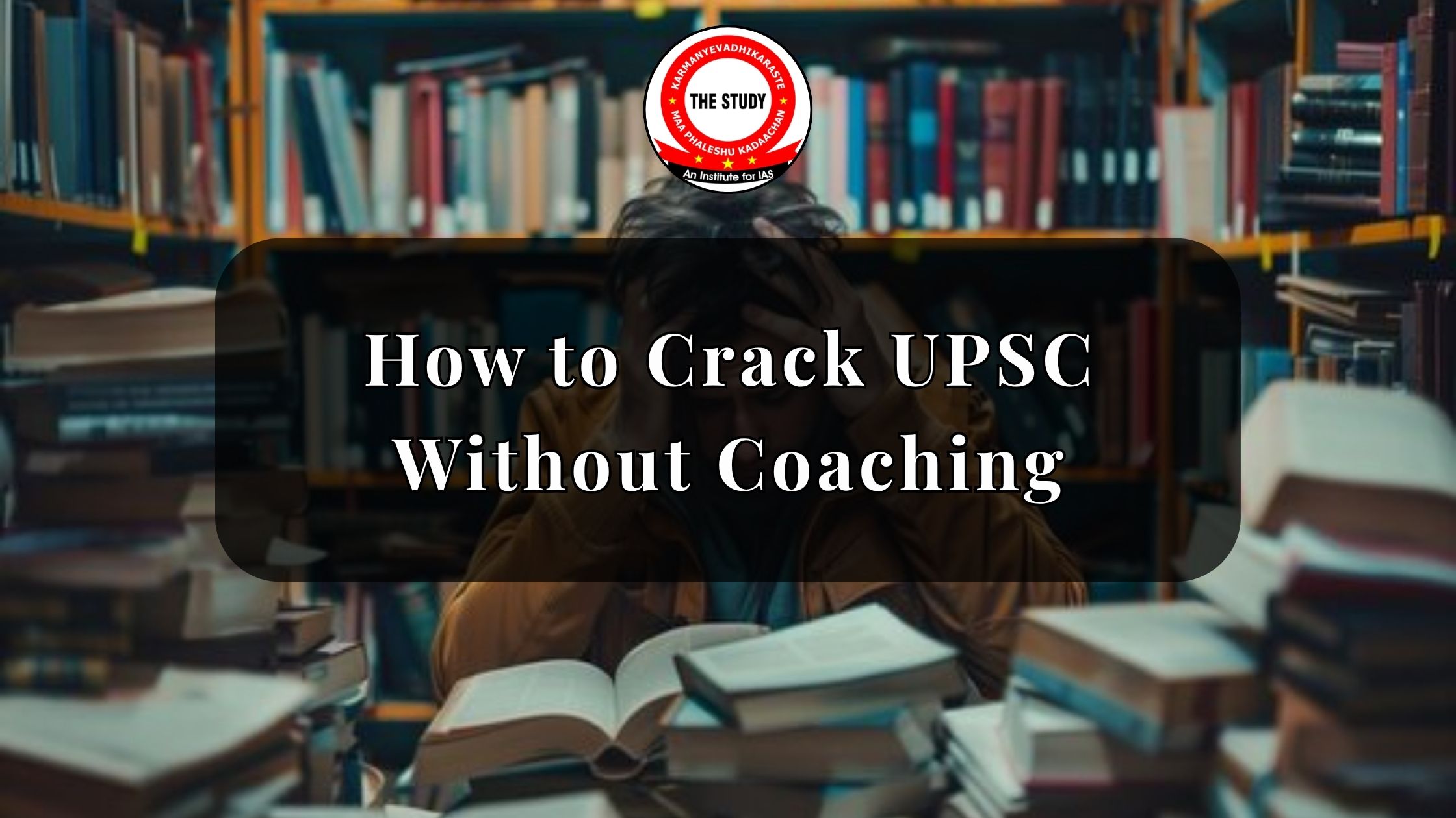 How to Crack UPSC Without Coaching
