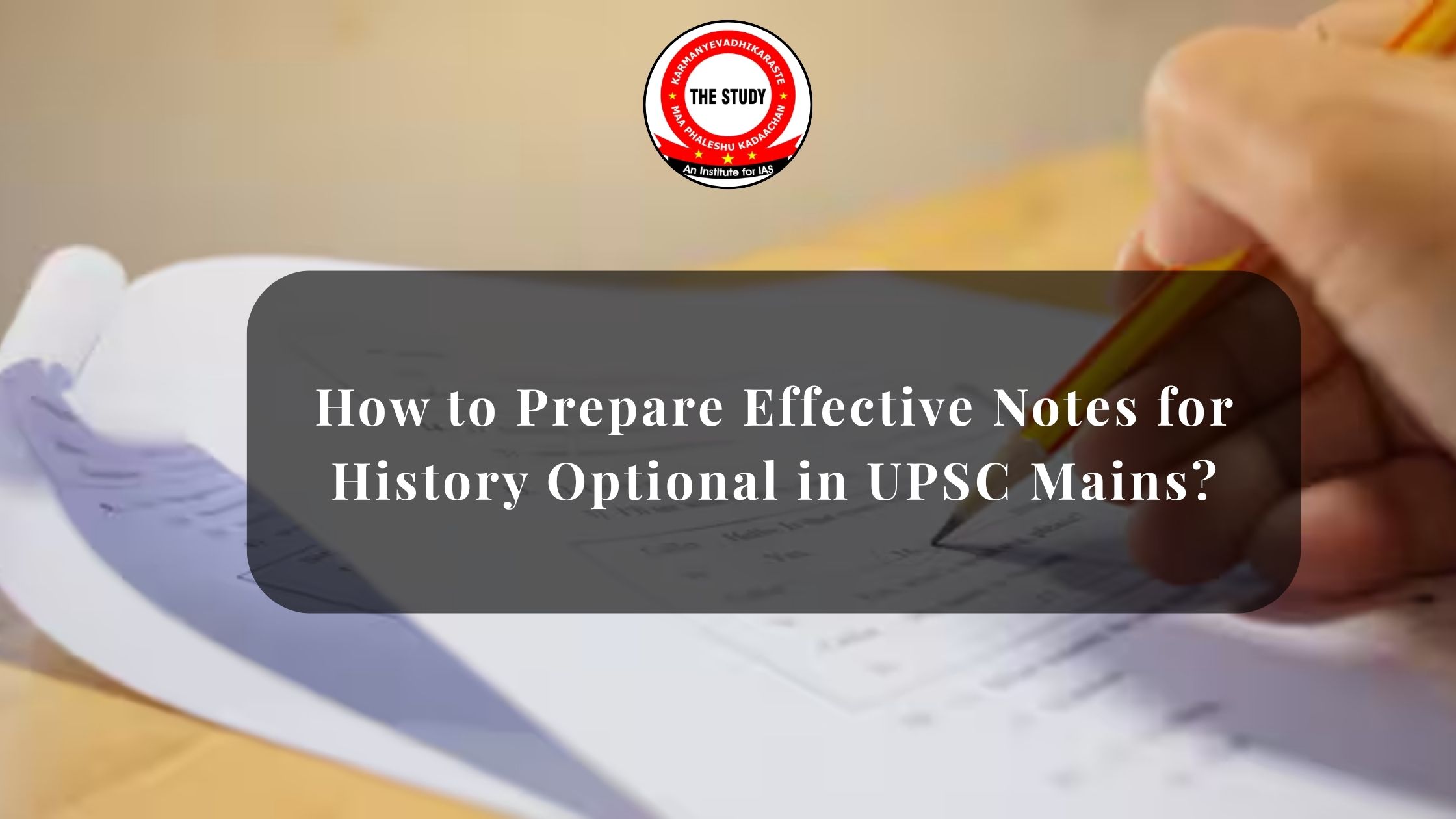 How to Prepare Effective Notes for History Optional in the UPSC Mains?