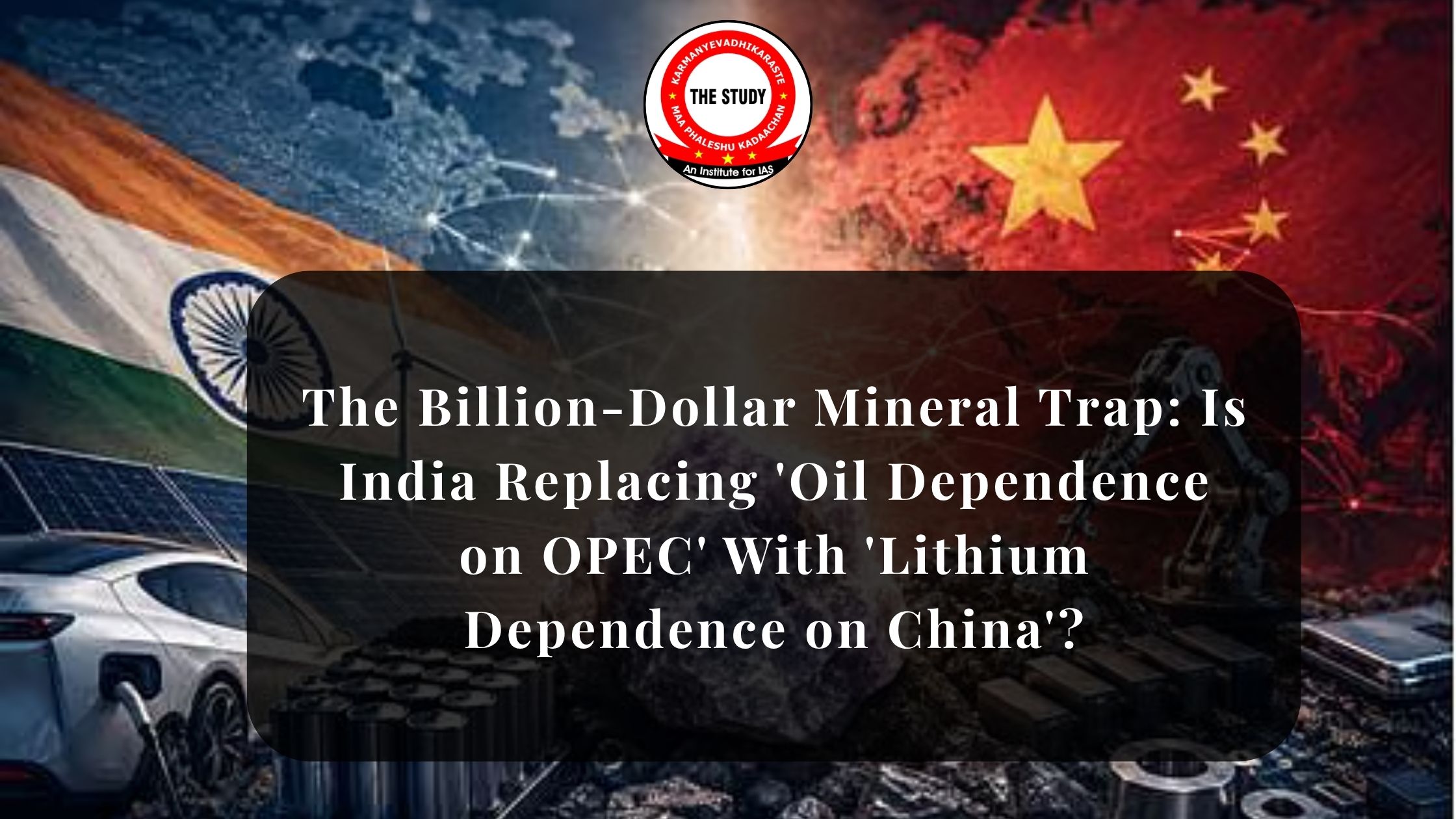 The Billion-Dollar Mineral Trap: Is India Replacing 'Oil Dependence on OPEC' With 'Lithium Dependence on China'?