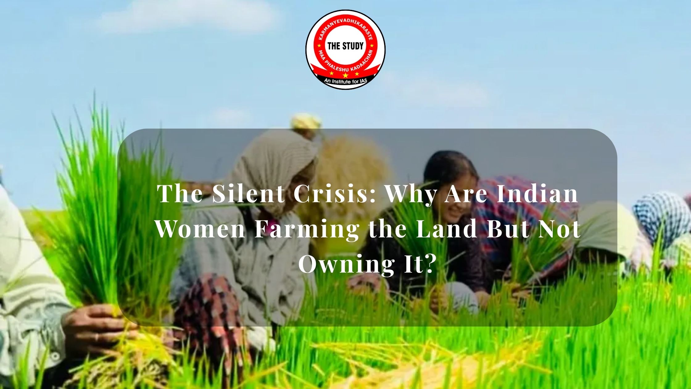 The Silent Crisis: Why Are Indian Women Farming the Land But Not Owning It?